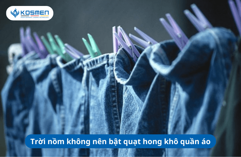Không nên bật quạt hong khô quần áo khi trời nồm ẩm.