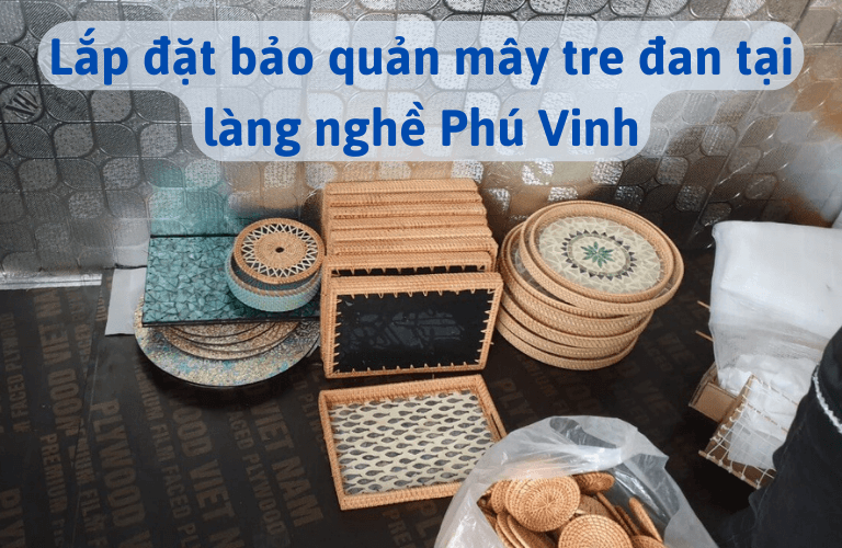 Lắp đặt bảo quản m&acirc;y tre đan tại l&agrave;ng nghề truyền thống Ph&uacute; Vinh