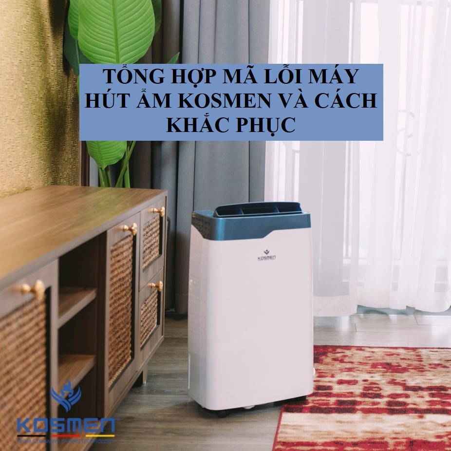 Nắm r&otilde; c&aacute;c m&atilde; lỗi sau để c&oacute; thể sử dụng m&aacute;y h&uacute;t ẩm Kosmen an to&agrave;n v&agrave; nhanh ch&oacute;ng