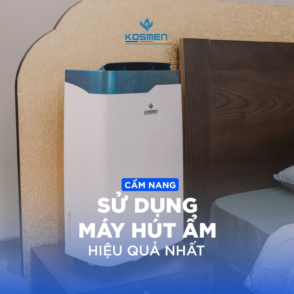 Nắm r&otilde; c&aacute;c lưu &yacute; khi sử dụng m&aacute;y h&uacute;t ẩm Kosmen gi&uacute;p sản phẩm ph&aacute;t huy tối đa hiệu suất