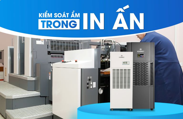 Giải Pháp Kiểm Soát Ẩm Trong In Ấn Bằng Máy Hút Ẩm