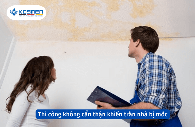 Quá trình thi công không cẩn thận khiến cho trần nhà bị mốc