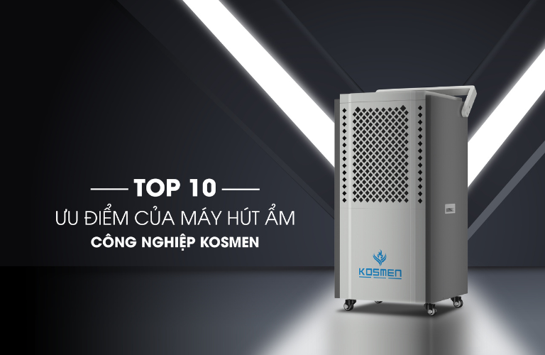 Top 10 Ưu Điểm Của Máy Hút Ẩm Công Nghiệp Kosmen